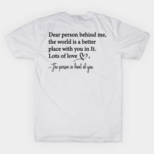 Dear Person Behind Me The World is a Better Place With You In It T-Shirt